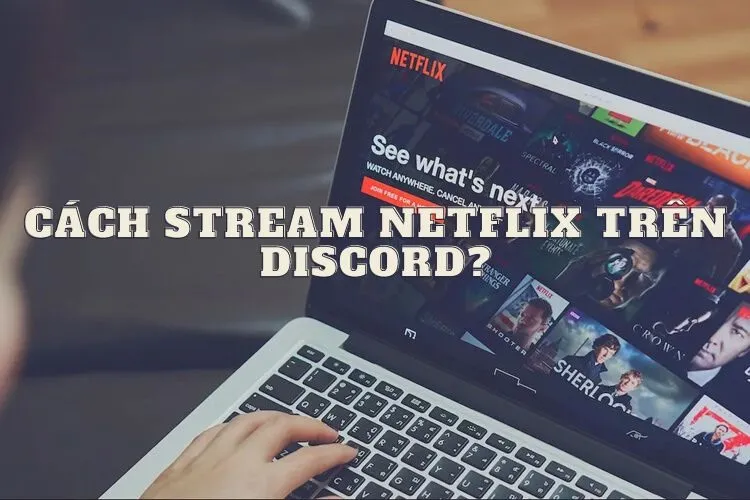 Hướng dẫn cách stream Netflix trên Discord cực đơn giản