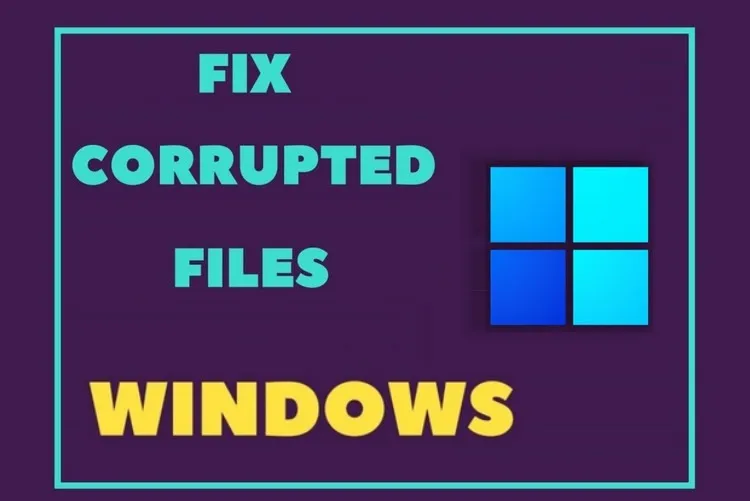 Hướng dẫn cách sửa lỗi tập tin bị hỏng trên Windows 11