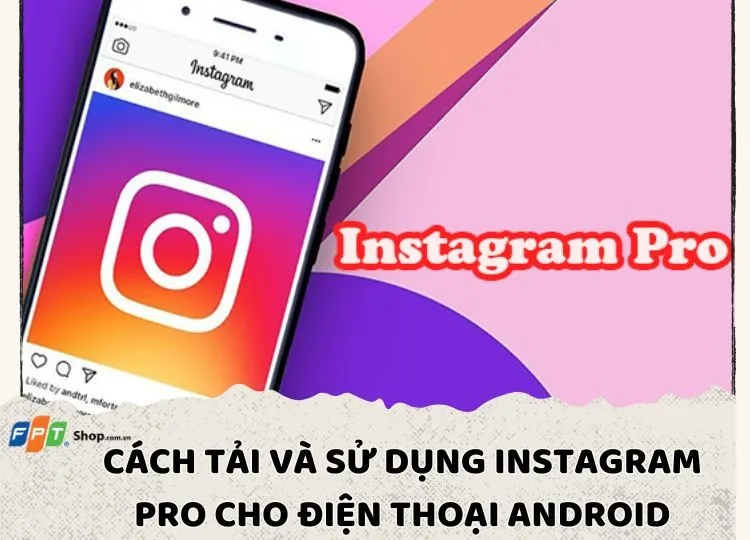 Hướng dẫn cách tải và sử dụng Instagram Pro cho điện thoại Android đơn giản và chi tiết