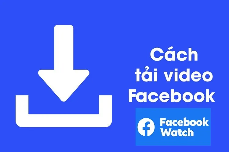 Hướng dẫn cách tải video Facebook về điện thoại siêu đơn giản mới nhất 2023