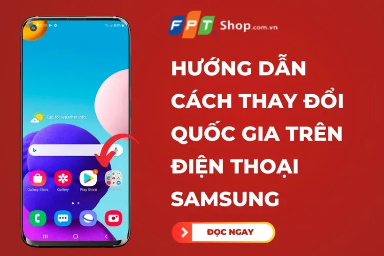 Hướng dẫn cách thay đổi quốc gia trên điện thoại Samsung nhanh chóng chỉ với vài giây thực hiện