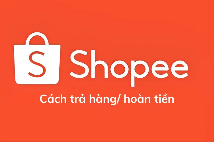 Hướng dẫn cách trả hàng Shopee cực đơn giản và chi tiết, đảm bảo thành công 100%