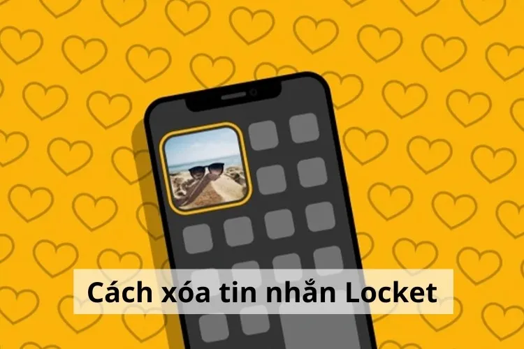 Hướng dẫn cách xoá tin nhắn Locket chi tiết, đơn giản và nhanh chóng nhất cho bạn