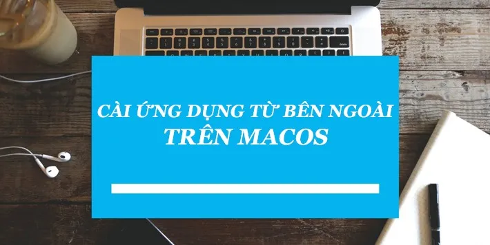 Hướng dẫn cài ứng dụng từ bên ngoài siêu nhanh trên macOS