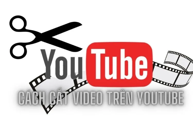 Hướng dẫn cắt video trên Youtube nhanh chóng có thể bạn chưa biết