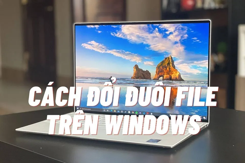 Hướng dẫn chi tiết cách đổi đuôi file nhanh chóng và đơn giản trên Windows 10