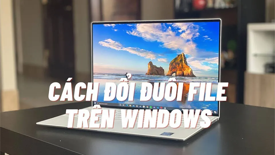 Hướng dẫn chi tiết cách đổi đuôi file nhanh chóng và đơn giản trên Windows 10