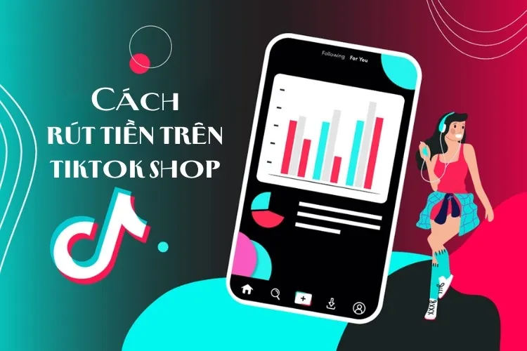 Hướng dẫn chi tiết cách rút tiền trên TikTok Shop nhanh gọn lẹ không phải ai cũng biết