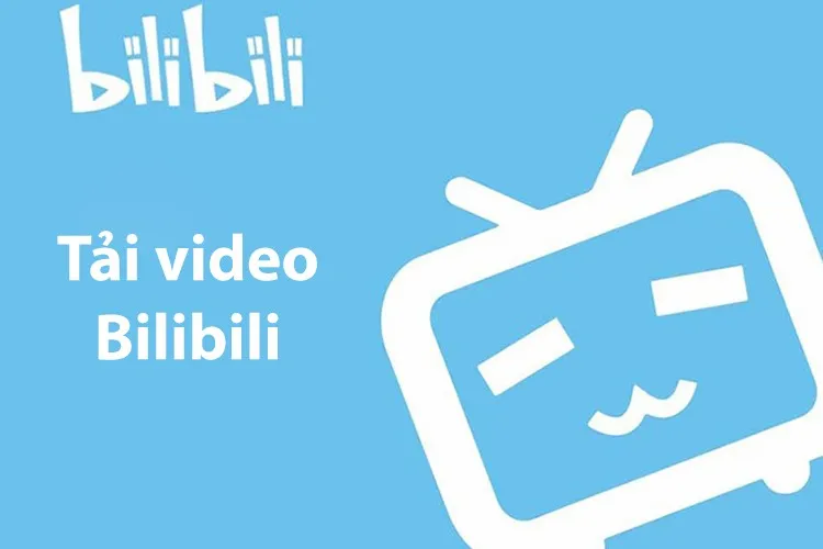 Hướng dẫn chi tiết cách tải video Bilibili về điện thoại, máy tính cực đơn giản