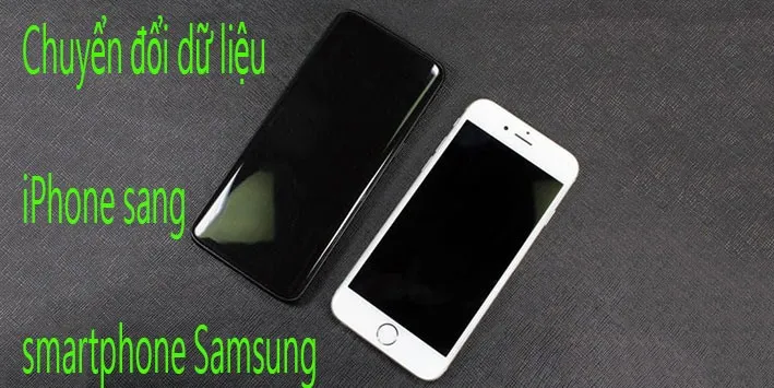 Hướng dẫn chuyển dữ liệu từ iPhone sang smartphone Samsung