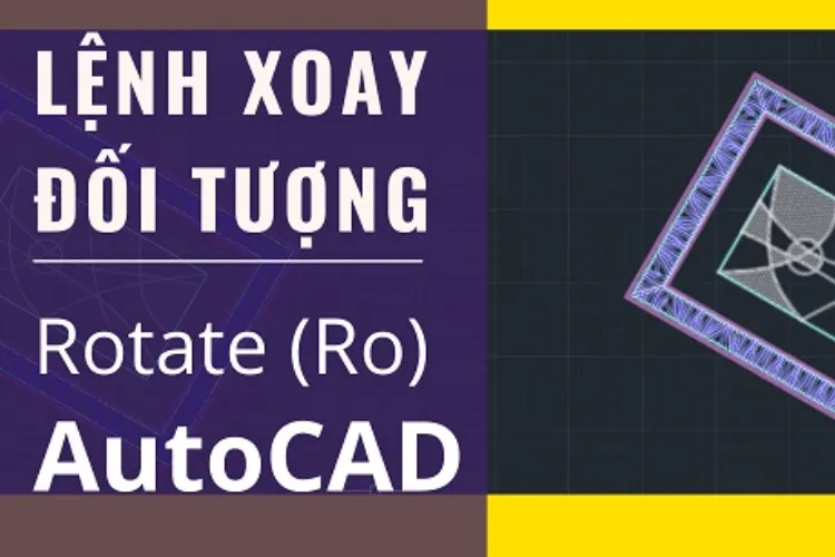 Hướng dẫn dùng lệnh xoay trong CAD cực chi tiết chỉ mất 2 phút