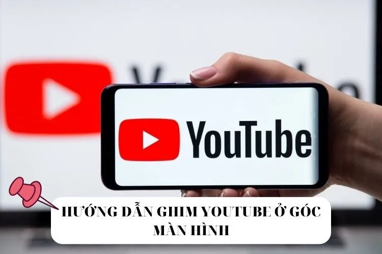 Hướng dẫn ghim Youtube ở góc màn hình có thể bạn chưa biết