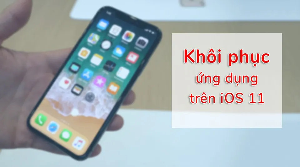 [Hướng dẫn] Khôi phục lại ứng dụng trên iPhone, iPad với phiên bản iOS 11