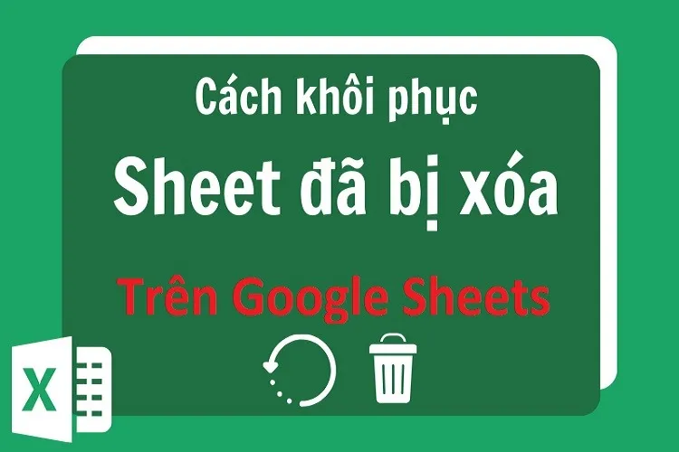 Hướng dẫn khôi phục sheet đã xóa trong Google Sheets chỉ với vài click chuột