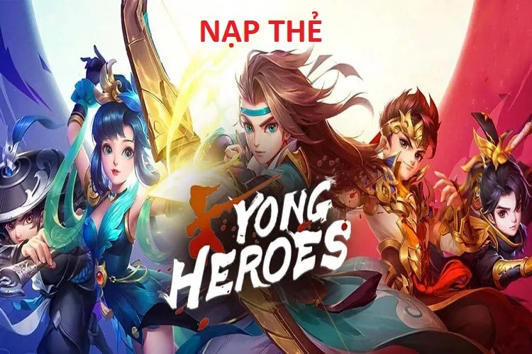 Hướng dẫn nạp Yong Heroes: Chi tiết các bước nạp, nhanh chóng, an toàn không lo bị hack