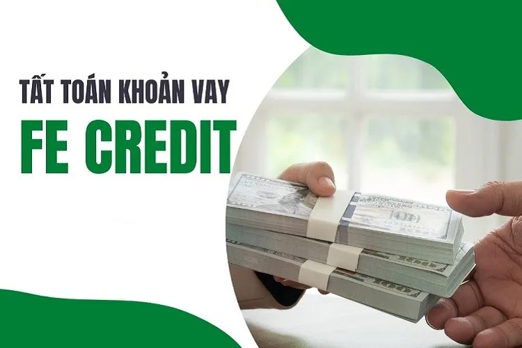 Hướng dẫn quy trình tất toán khoản vay FE CREDIT chi tiết và chuẩn xác nhất