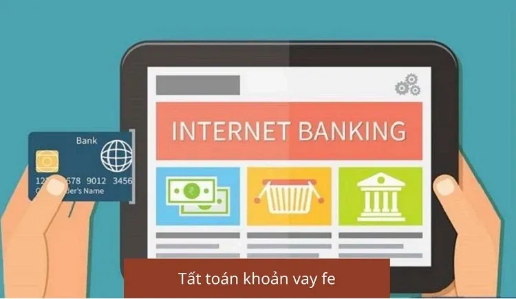 Hướng dẫn quy trình tất toán khoản vay FE CREDIT chi tiết và chuẩn xác nhất