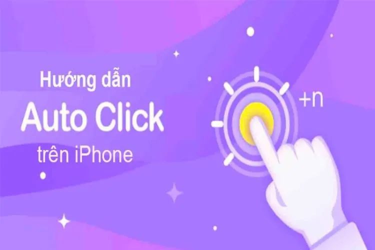 Hướng dẫn sử dụng Auto Click trên iPhone đơn giản nhất