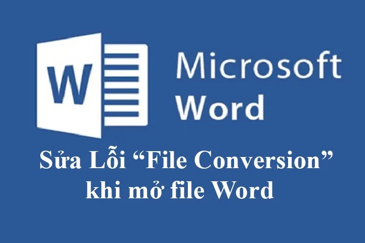 Hướng dẫn sửa lỗi mở file Word bị lỗi File Conversion