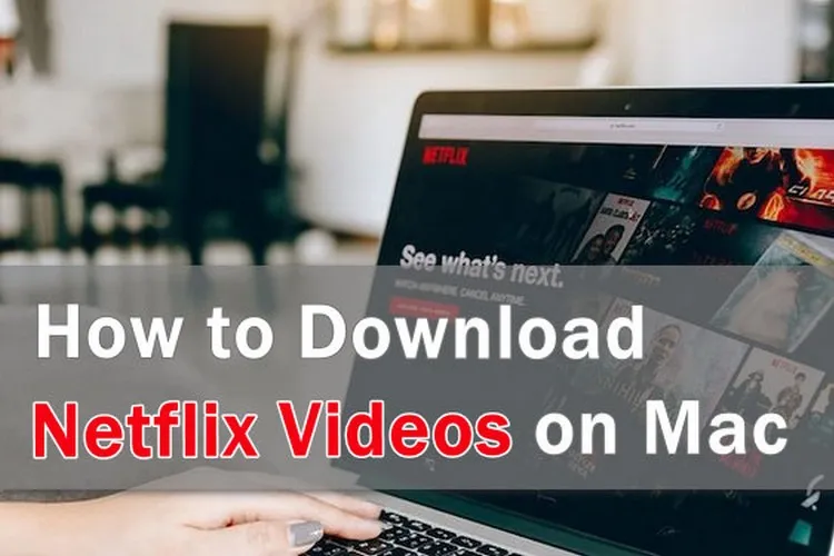 Hướng dẫn tải phim Netflix xuống máy Mac bạn nên thử ngay