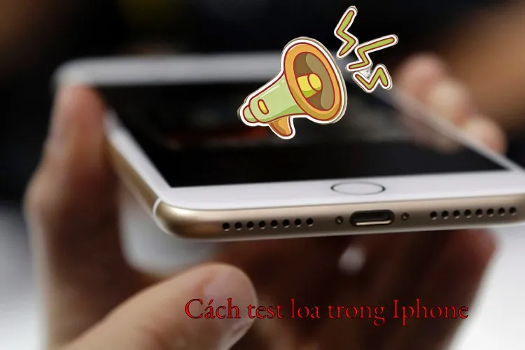 Hướng dẫn test loa iPhone: Lợi ích và cách xử lí