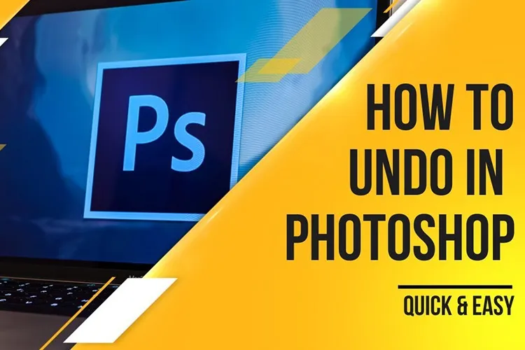 Hướng dẫn thao tác Undo trong Photoshop đơn giản, dễ làm