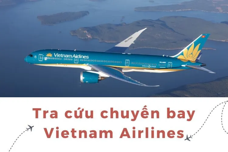 Hướng dẫn tra cứu chuyến bay Vietnam Airlines đơn giản, nhanh chóng và chính xác nhất