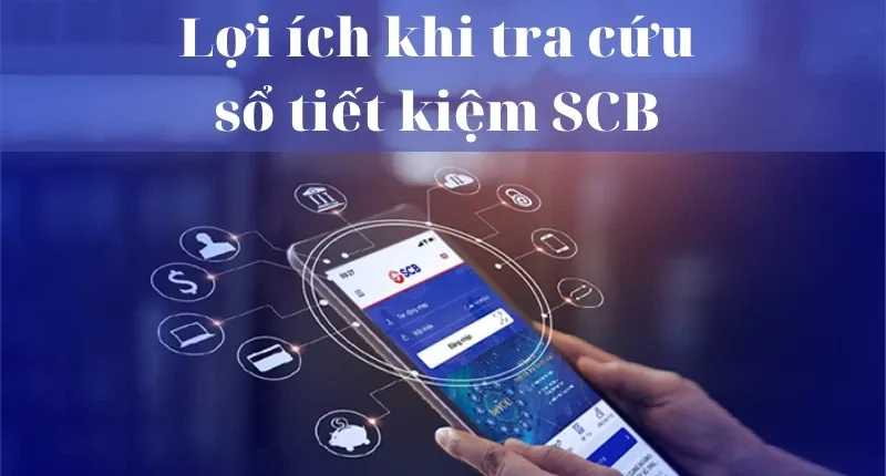 Hướng dẫn tra cứu sổ tiết kiệm SCB theo nhiều cách khác nhau, đảm bảo an toàn, minh bạch