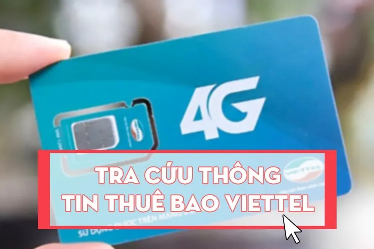 Hướng dẫn tra cứu thông tin thuê bao Viettel nhanh chóng, dễ thực hiện trên điện thoại và máy tính