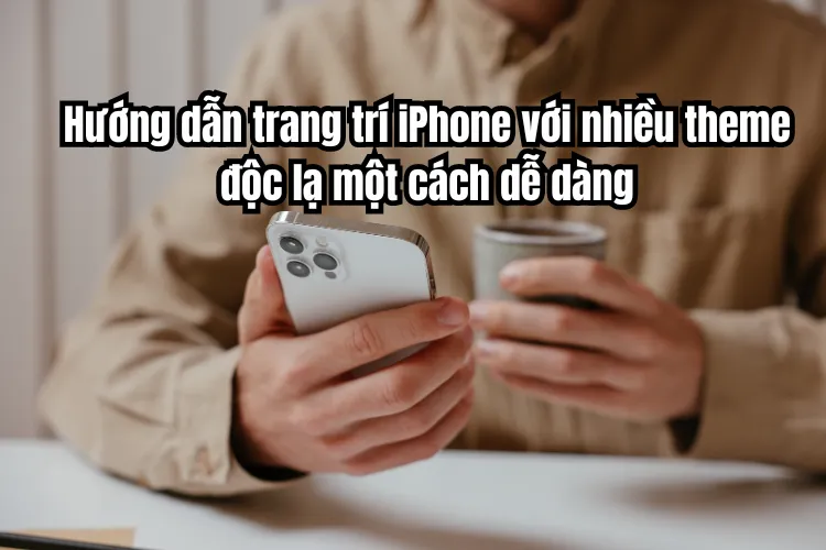 Hướng dẫn trang trí màn hình iPhone với nhiều theme iPhone độc lạ một cách dễ dàng