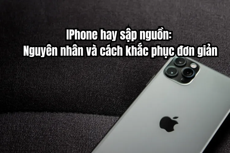 iPhone bị sập nguồn: Nguyên nhân và cách khắc phục đơn giản có thể thực hiện tại nhà