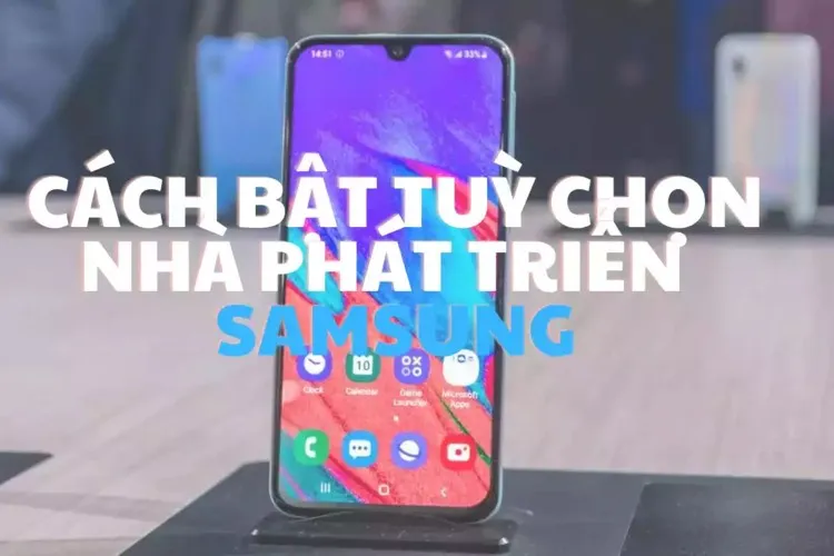 Khám phá tùy chọn nhà phát triển Samsung: Lợi ích, hướng dẫn bật tắt tùy chọn đơn giản