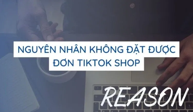 Không mua được hàng trên Tiktok Shop: Nguyên nhân và cách khắc phục lỗi hiệu quả