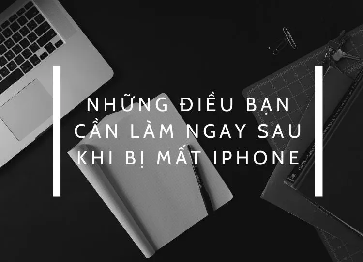 Làm gì khi bị mất iPhone? Những điều cần làm để bảo vệ thông tin của bạn khỏi mục đích xấu