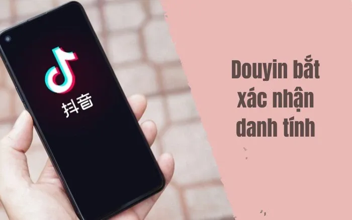 Làm gì khi Douyin bắt xác nhận danh tính? Bật mí cách giải quyết vấn đề nhanh nhất