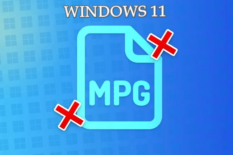 Làm gì khi Windows 11 không thể phát tệp MPG