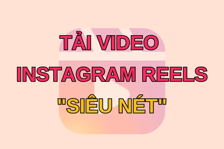 Làm thế nào tải video Instagram Reels nhanh, sắc nét?