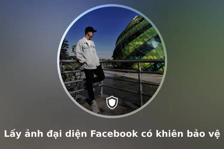 Lấy ảnh đại diện Facebook có khiên bảo vệ của người khác cực kỳ đơn giản mà bạn nên biết