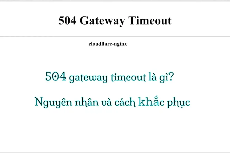 Lỗi 504 gateway timeout – Nguyên nhân, cách khắc phục hiệu quả