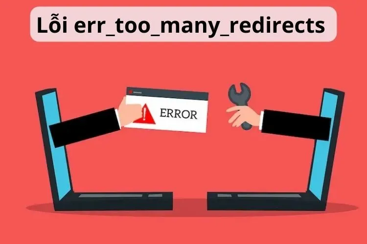 Lỗi err_too_many_redirects: Tìm hiểu nguyên nhân và cách khắc phục hiệu quả