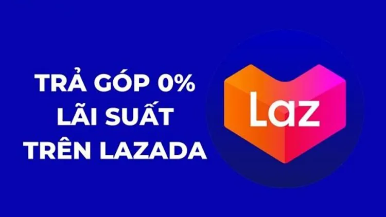 Lợi ích khi mua hàng trả góp Lazada và hướng dẫn cách mua hàng trả góp 0% trên Lazada 