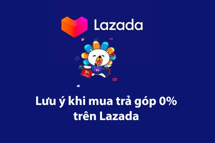 Lợi ích khi mua hàng trả góp Lazada và hướng dẫn cách mua hàng trả góp 0% trên Lazada 