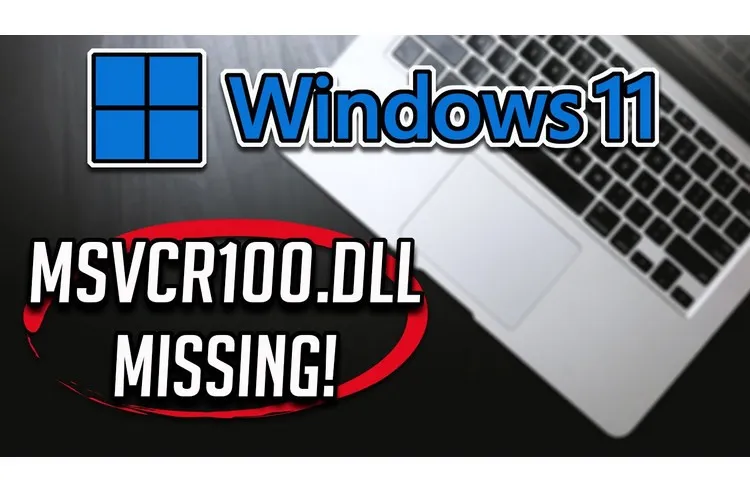 Lỗi thiếu tệp msvcr100.dll trên Windows – Cùng tìm hiểu nguyên nhân và giải pháp khắc phục