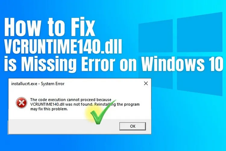 Lỗi Vcruntime140.dll is missing là gì? Cách sửa lỗi chúng trên Windows 10