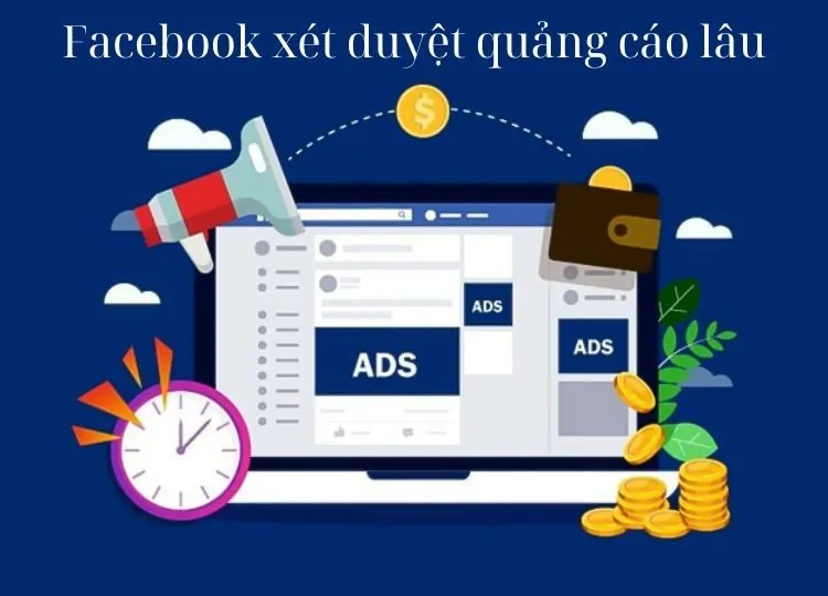 Lý do Facebook xét duyệt quảng cáo lâu? Tìm hiểu cách để xét duyệt quảng cáo nhanh nhất