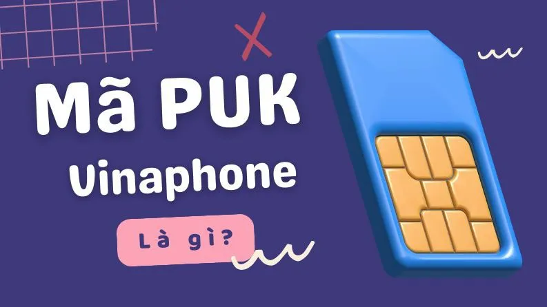 Mã PUK SIM Vina là gì? Cách tra cứu và lấy lại mã PUK bảo vệ SIM Vinaphone khi cần