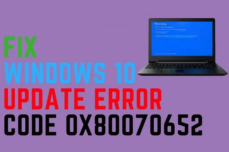 Mách bạn 10 cách sửa lỗi 0x80070652 Update Windows 10