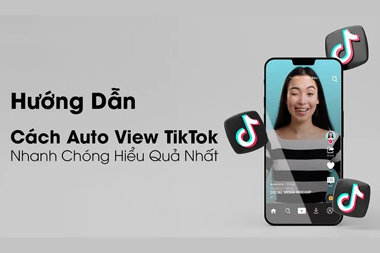 Mách bạn 2 cách auto view TikTok đơn giản mà hiệu quả, tiết kiệm thời gian và công sức