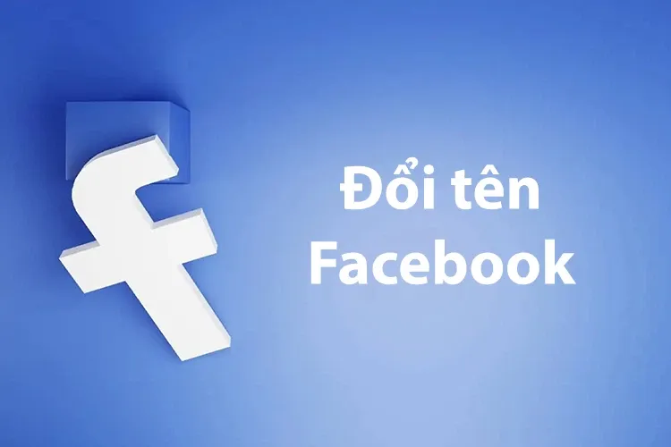 Mách bạn cách đổi tên Facebook cực đơn giản thực hiện trên điện thoại và máy tính