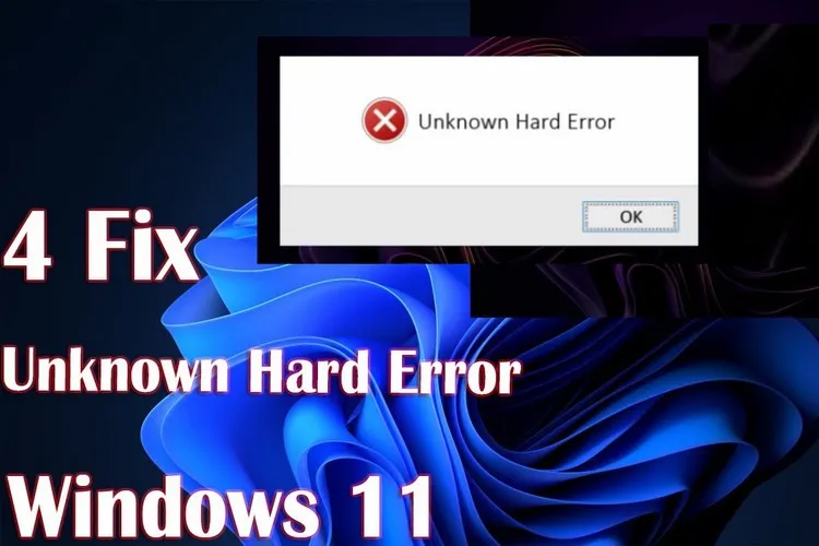 Mách bạn sửa lỗi Unknown Hard Error trên Windows 11